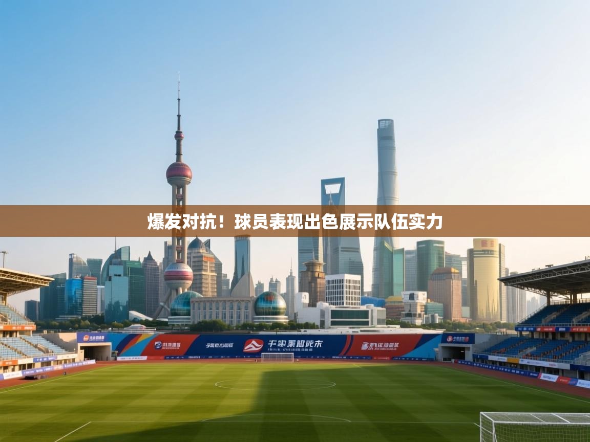 爆发对抗！球员表现出色展示队伍实力  第1张