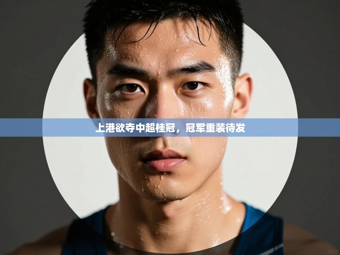 上港欲夺中超桂冠,冠军重装待发 第1张