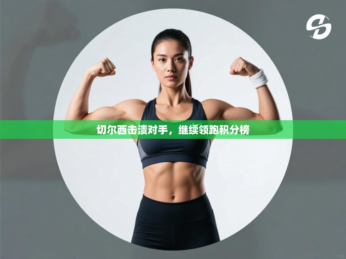 切尔西击溃对手，继续领跑积分榜  第2张