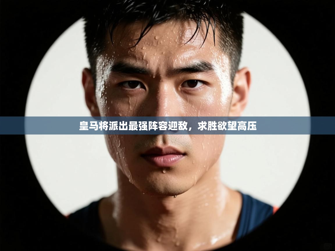 皇马将派出最强阵容迎敌，求胜欲望高压  第2张